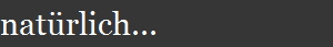 nat�rlich...